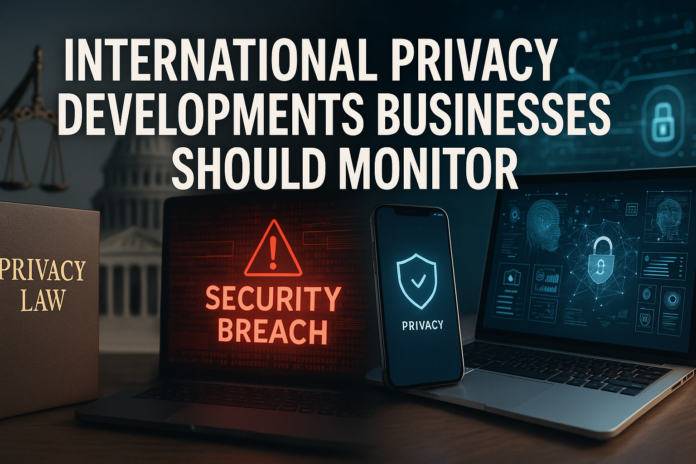 International Privacy Developments Businesses Should Monitor
